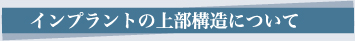 インプラントの上部構造について